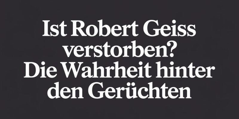 Ist Robert Geiss Verstorben Die Wahrheit Hinter Den Gerüchten