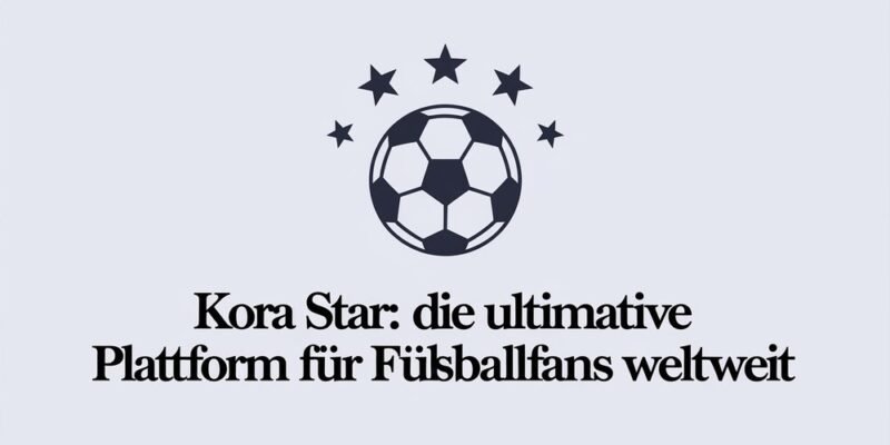 Kora Star Die ultimative Plattform für Fußballfans weltweit