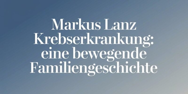 Markus Lanz Krebserkrankung Eine Bewegende Familiengeschichte